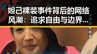 妲己裸装事件背后的网络风潮：追求自由与边界的博弈