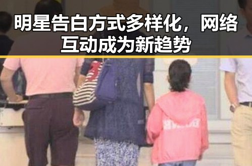 明星告白方式多样化，网络互动成为新趋势