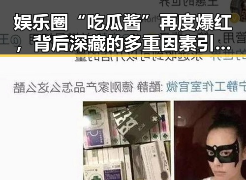 娱乐圈“吃瓜酱”再度爆红，背后深藏的多重因素引发热议